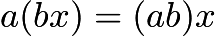 $a(bx) = (ab)x$