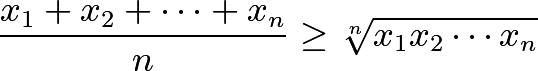 \[\frac{x_1 + x_2 + \cdots + x_n}{n} \geq \sqrt[n]{x_1 x_2 \cdots x_n}\]