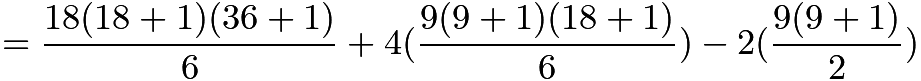 $=\frac{18(18+1)(36+1)}{6}+4(\frac{9(9+1)(18+1)}{6})-2(\frac{9(9+1)}{2})$