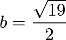 \[b=\frac{\sqrt{19}}{2}\]