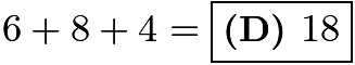 $6+8+4=\boxed{\textbf{(D) } 18}$