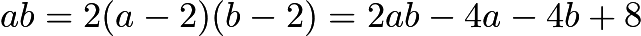 $ab=2(a-2)(b-2)=2ab-4a-4b+8$