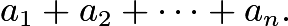 $a_1+a_2+\cdots+a_n.$