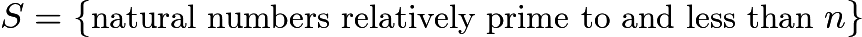 $S = \{\text{natural numbers relatively prime to and less than}\ n\}$