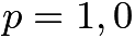 $p=1, 0$