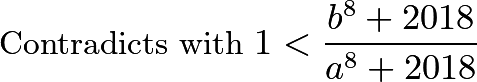 \[\text{ Contradicts with } 1<\frac{b^8+2018}{a^8+2018}\]