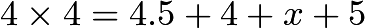 $4 \times 4 = 4.5 + 4 + x + 5$