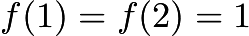 $f(1)=f(2)=1$