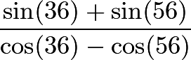 \[\frac{\sin(36)+\sin(56)}{\cos(36)-\cos(56)}\]