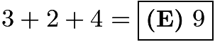 $3 + 2 + 4 = \boxed{\textbf{(E)}~9}$