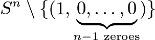 $S^n \setminus \{(1,\underbrace{0, \ldots, 0}_{n-1\text{ zeroes}})\}$