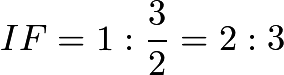 $IF = 1 : \frac{3}{2} = 2: 3$