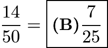 $\frac{14}{50}=\boxed{\textbf{(B)}\frac{7}{25}}$