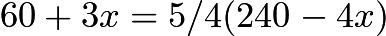 $60+3x=5/4(240-4x)$