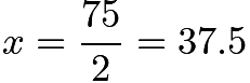 $x=\frac{75}{2}=37.5$