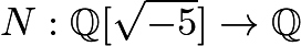 $N:\mathbb{Q}[\sqrt{-5}] \rightarrow \mathbb{Q}$