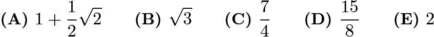 $\textbf{(A) }   1+\frac12 \sqrt2   \qquad        \textbf{(B) }   \sqrt3   \qquad    \textbf{(C) }   \frac74   \qquad   \textbf{(D) }  \frac{15}{8} \qquad  \textbf{(E) }   2$